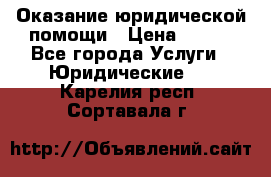 Оказание юридической помощи › Цена ­ 500 - Все города Услуги » Юридические   . Карелия респ.,Сортавала г.